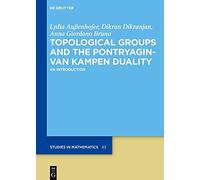 Topological Groups and the Pontryagin-van Kampen Duality: An Introduction: 83 (De Gruyter Studies in Mathematics, 83)