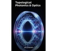 Topological Photonics & Optics: Advanced Topological Photonics, Computational Optics, and Python Simulations for Researchers & Graduate Students (Advanced Physics Textbooks)