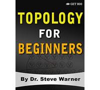 Topology for Beginners: A Rigorous Introduction to Set Theory, Topological Spaces, Continuity, Separation, Countability, Metrizability, Compactness, ... Function Spaces, and Algebraic Topology
