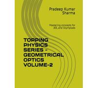 TOPPING PHYSICS SERIES - GEOMETRICAL OPTICS VOLUME-2: Mastering concepts for JEE, and Olympiads