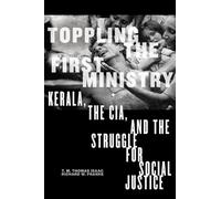 Toppling the First Ministry: Kerala, the Cia, and the Struggle for Social Justice