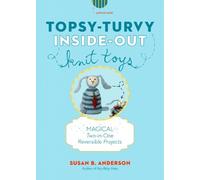 Topsy-Turvy Inside-Out Knit Toys: Magical Two-in-One Reversible Projects by Susan B. Anderson (April 9 2013)