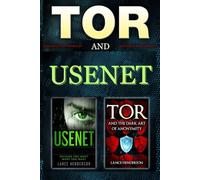 Tor & Usenet: The Dark Art of Anonymity: Encrypt Yourself. Be Invisible.