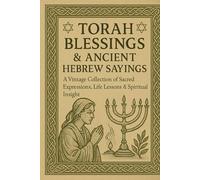 Torah Blessings & Ancient Hebrew Sayings: A Vintage Collection of Sacred Expressions, Life Lessons & Spiritual Insight