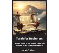 Torah for Beginners: A Clear Guide to the Stories, Laws, and Wisdom of the Five Books of Moses