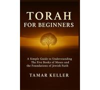 Torah For Beginners: A Simple Guide to Understanding The Five Books of Moses And The Foundations Of Jewish Faith