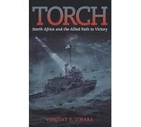 Torch: North Africa and the Allied Path to Victory