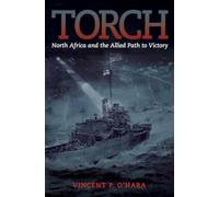 Torch: North Africa and the Allied Path to Victory