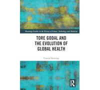 Tore Godal and the Evolution of Global Health (Routledge Studies in the History of Science, Technology and Medicine)
