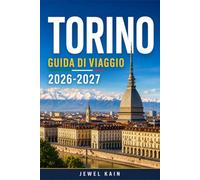 TORINO GUIDA DI VIAGGIO 2026-2027: Quartieri, musei e itinerari gastronomici mappati per ogni stagione.