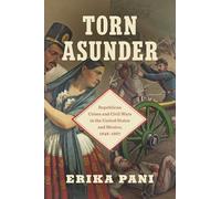 Torn Asunder: Republican Crises and Civil Wars in the United States and Mexico, 1848-1867 (The David J. Weber Series in the New Borderlands History)