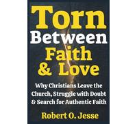 Torn Between Faith & Love: Why Christians Leave the Church, Struggle with Doubt & Search for Authentic Faith