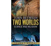 Torn Between Two Worlds: Science and Religion: Volume 1