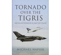 Tornado Over the Tigris : Recollections of a Fast Jet Pilot