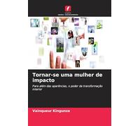 Tornar-se uma mulher de impacto: Para além das aparências, o poder da transformação interior