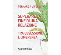Tornare a Vivere: Superare la Fine di una Relazione tra Ossessione e Limerenza (Psicohelp)