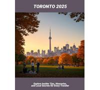 Toronto 2025: Explore Insider Tips, Itineraries, And Local Secrets For Every Traveler