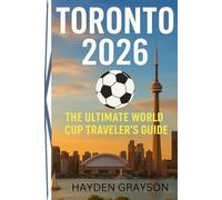 Toronto 2026: The Ultimate World Cup Traveler’s Guide