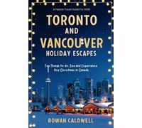 Toronto And Vancouver Holiday Escapes: Top Things to Do, See and Experience This Christmas in Canada