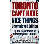 Toronto Can’t Have Nice Things: Unemployed Edition: An Academic Analysis of Civic Collapse in Instagram Comments