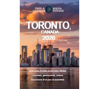 TORONTO, CANADA GUIDE DE VOYAGE 2026: Itinéraires d'initiés, planification saisonnière, quartiers secrets, gastronomie, culture, excursions d'une journée et conseils pratiques