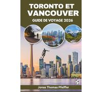 TORONTO ET VANCOUVER GUIDE DE VOYAGE 2026: Les villes skyline du Canada, ses escapades montagneuses et océaniques, la cuisine variée, les festivals ... le frisson de l'énergie mondiale du football