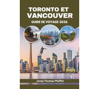 TORONTO ET VANCOUVER GUIDE DE VOYAGE 2026: Les villes skyline du Canada, ses escapades montagneuses et océaniques, la cuisine variée, les festivals ... le frisson de l'énergie mondiale du football