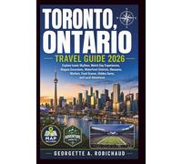 TORONTO, ONTARIO TRAVEL GUIDE 2026: Explore Iconic Skylines, Match Day Experiences, Niagara Excursions, Waterfront Districts, Museums, Markets, Food Scenes, Hidden Gems, and Local Adventures