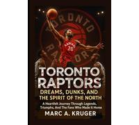 Toronto Raptors: Dreams, Dunks, And The Spirit Of The North: A Heartfelt Journey Through Legends, Triumphs, And The Fans Who Made It Home
