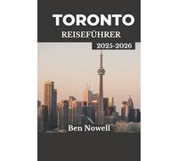 Toronto Reiseführer 2025 - 2026: Entdecken Sie Festivals, Sehenswürdigkeiten und saisonale Abenteuer mit Insider-Reiserouten für jeden Reisetyp