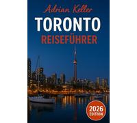 Toronto Reiseführer 2026: Top-Attraktionen, Geheimtipps, Lokale Erlebnisse, Kompletter Reiseplan, Budgettipps & Reisehinweise