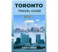 TORONTO Travel Guide 2025 (Explore the World: Your Ultimate Companion to Discovering the World's Top Destinations)