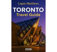 Toronto Travel Guide 2026: Your Essential Companion to Canada’s Most Diverse City: Discover When to Go, What to See, Where to Stay, Eat, Drink & Shop