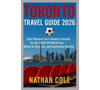 TORONTO TRAVEL GUIDE 2026: Your Ultimate Fan’s Guide to Toronto for the 2026 FIFA World Cup - Where to Stay, Eat, and Experience the City