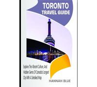 TORONTO TRAVEL GUIDE: Explore The Vibrant Culture, And Hidden Gems Of Canada’s Largest City With A Detailed Map (Travel Guide For City's)