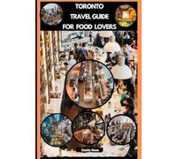 TORONTO TRAVEL GUIDE FOR FOOD LOVERS (TRAVEL GUIDE FOR FOODS LOVERS ACROSS THE GOLBAL)