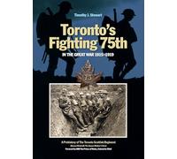 Toronto's Fighting 75th in the Great War 1915-1919: A Prehistory of the Toronto Scottish Regiment (Queen Elizabeth the Queen Mother's Own): 2 (Canadian Unit, Formation, and Command Histories)