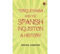 Torquemada and the Spanish Inquisition: A History