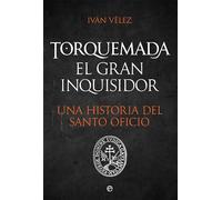 Torquemada. El gran inquisidor: Una historia del santo oficio