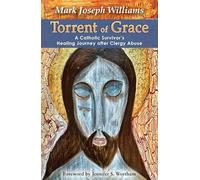 Torrent of Grace: A Catholic Survivor's Healing Journey After Clergy Abuse