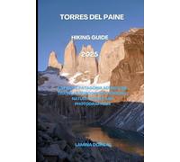 TORRES DEL PAINE HIKING GUIDE 2025: Ultimate Patagonia Adventure Travel Handbook for Trekkers, Nature Lovers And Photographers (Trailblazer Series - Step Into Nature’s Hidden Paths)
