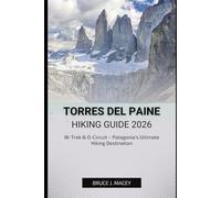 TORRES DEL PAINE HIKING GUIDE 2026: W-Trek & O-Circuit - Patagonia’s Ultimate Hiking Destination: 42 (Journey Chronicles 2025)
