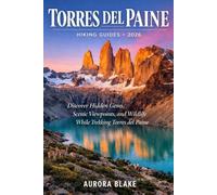 TORRES DEL PAINE HIKING GUIDES 2026: Discover Hidden Gems, Scenic Viewpoints, and Wildlife While Trekking Torres del Paine (Epic Trails Explorer Series 2026)