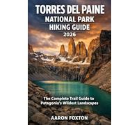 TORRES DEL PAINE NATIONAL PARK HIKING GUIDE 2026: The Complete Trail Guide to Patagonia’s Wildest Landscapes (Epic Trails of the World)