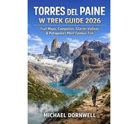 Torres del Paine W Trek Guide 2026: Trail Maps, Campsites, Glacier Valleys & Patagonia’s Most Famous Trek