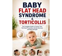 Torticollis & Baby Flat Head Syndrome (Plagiocephaly) Handbook for Parents: "The Complete Guide to Tummy Time, Gentle Exercises, and Positioning for ... (The Complete Health & Wellness Library)