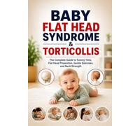 Torticollis & Baby Flat Head Syndrome (Plagiocephaly) Handbook for Parents: "The Complete Guide to Tummy Time, Gentle Exercises, and Positioning for ... 1 (The Complete Health & Wellness Library)