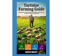 Tortoise Farming Guide: Step- by - Step Practical Guidance for Beginners with Advanced Insights for Experienced Keepers; choosing Housing, Feeds, ... for Maximum Profit and Reliable Income