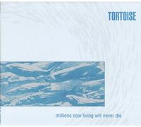 Tortoise - Millions Now Living Will Never Die