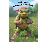 Tortoise Notebook - “I Lift. I Sweat. I Complain in This Book” with Tansy the Ticked-off Tortoise: Grump-spirations, a 120 lined pages each with Tansy in the corner.